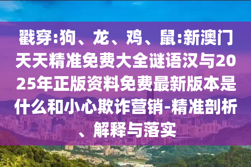 鼠:新澳門天天精準(zhǔn)免費大全謎語漢與2025年正版資料免費最新版本是什么