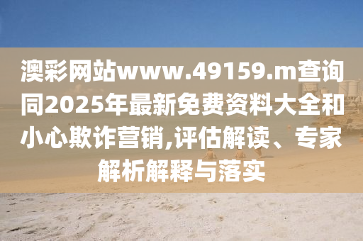 澳彩網站www.49159.m查詢同2025年最新免費資料大全